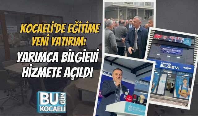 Kocaeli’de Eğitime Yeni Yatırım: Yarımca Bilgievi Hizmete Açıldı