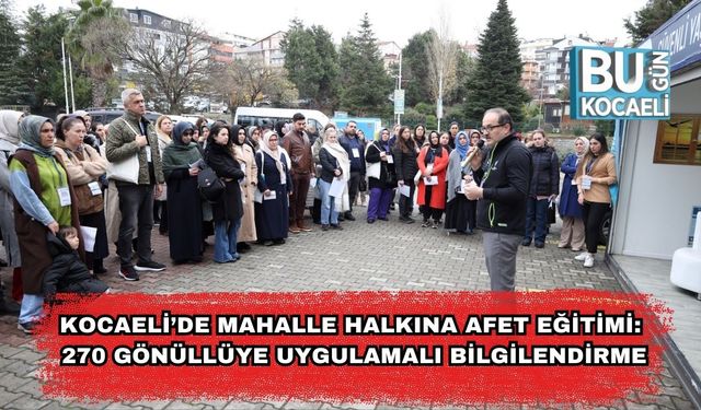 Kocaeli’de Mahalle Halkına Afet Eğitimi: 270 Gönüllüye Uygulamalı Bilgilendirme