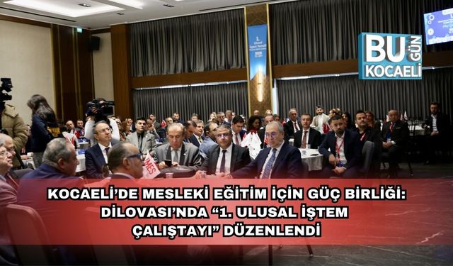 Kocaeli’de Mesleki Eğitim İçin Güç Birliği: Dilovası’nda “1. Ulusal İŞTEM Çalıştayı” Düzenlendi