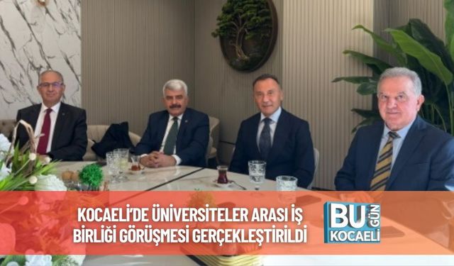 Kocaeli’de Üniversiteler Arası İş Birliği Görüşmesi Gerçekleştirildi