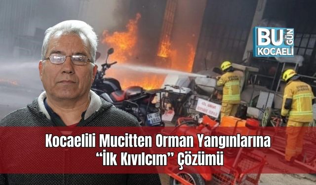 Kocaelili Mucitten Orman Yangınlarına “İlk Kıvılcım” Çözümü
