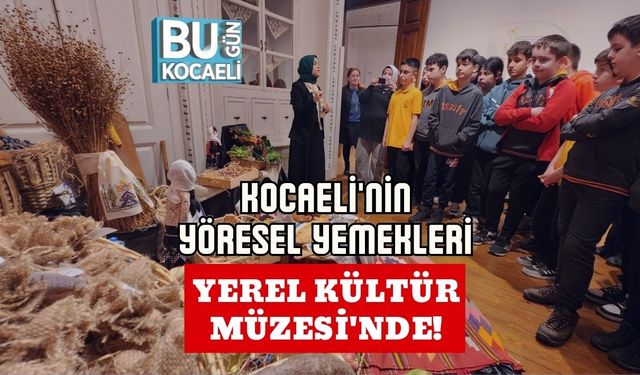 Kocaeli'nin Yöresel Yemekleri Yerel Kültür Müzesi'nde!