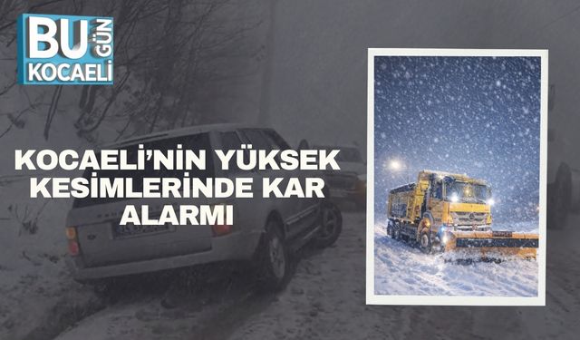 Kocaeli’nin Yüksek Kesimlerinde Kar Alarmı