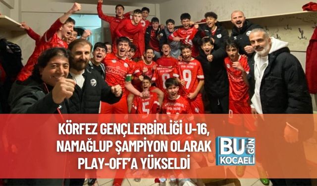 Körfez Gençlerbirliği U-16, Namağlup Şampiyon Olarak Play-Off’a Yükseldi