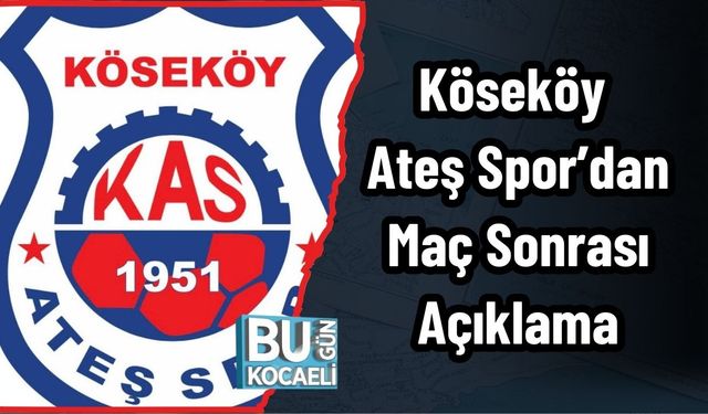 Köseköy Ateş Spor’dan Maç Sonrası Açıklama