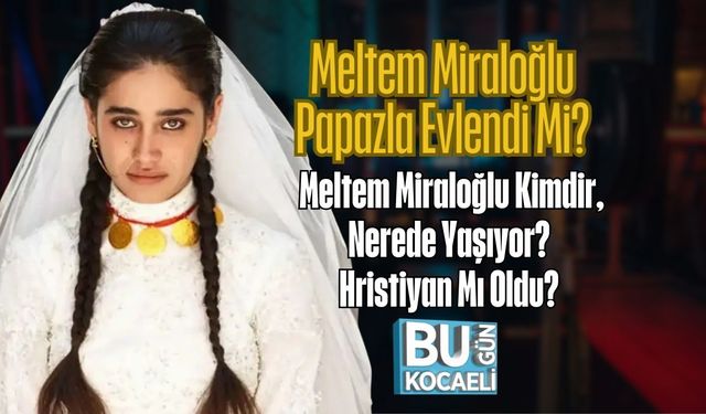 Meltem Miraloğlu Papazla Evlendi Mi? Meltem Miraloğlu Kimdir, Nerede Yaşıyor? Hristiyan Mı Oldu?