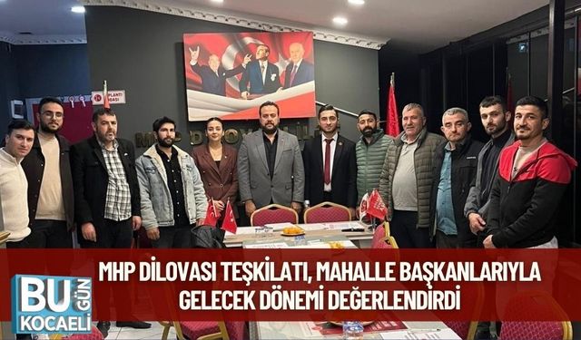 MHP Dilovası Teşkilatı, Mahalle Başkanlarıyla Gelecek Dönemi Değerlendirdi