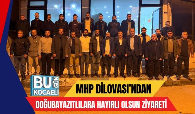 MHP Dilovası’ndan Doğubayazıtlılara Hayırlı Olsun Ziyareti
