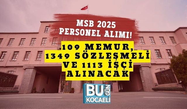 MSB 2025 Personel Alımı! 109 Memur, 1349 Sözleşmeli ve 1113 İşçi Alınacak