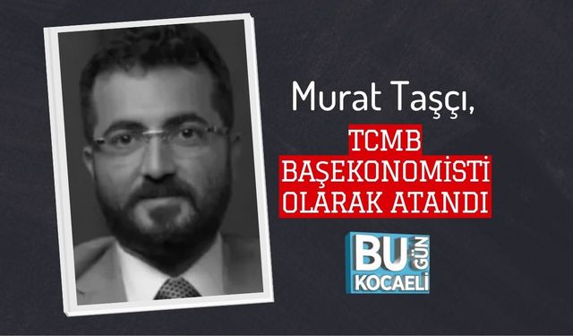 Murat Taşçı, TCMB Başekonomisti Olarak Atandı