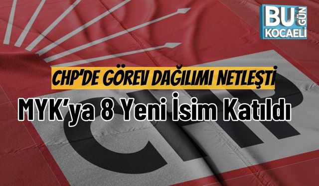 CHP’de Görev Dağılımı Netleşti: MYK’ya 8 Yeni İsim Katıldı