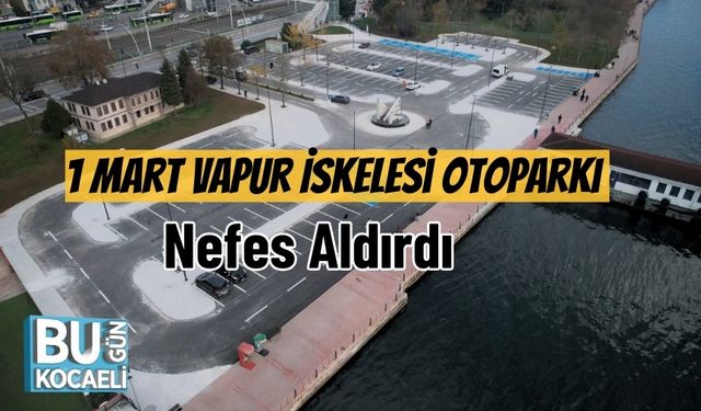 1 Mart Vapur İskelesi Otoparkı Nefes Aldırdı