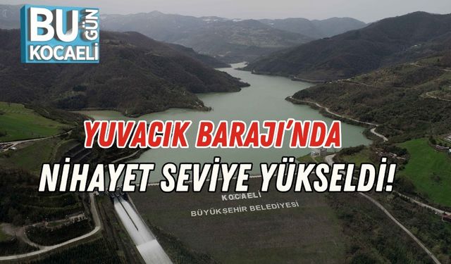 Yuvacık Barajı’nda Nihayet Seviye Yükseldi!