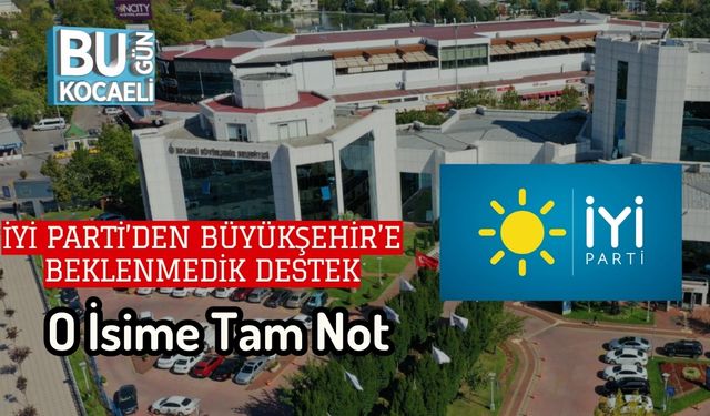 İYİ Parti’den Büyükşehir’e Beklenmedik Destek: O İsime Tam Not
