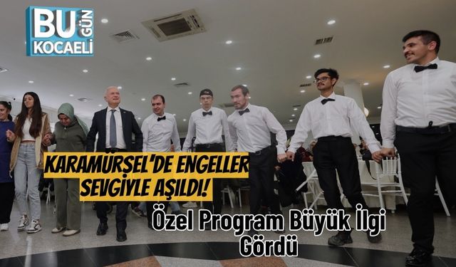 Karamürsel’de Engeller Sevgiyle Aşıldı! Özel Program Büyük İlgi Gördü