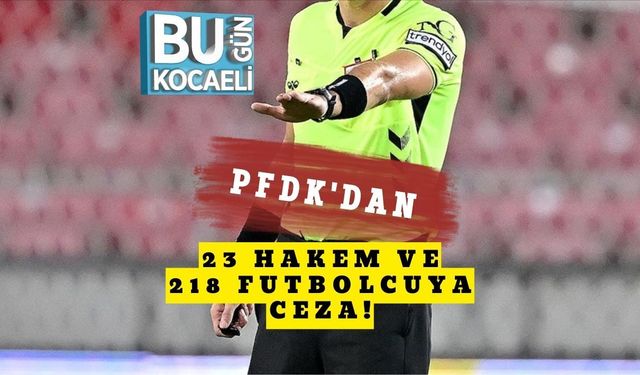 PFDK'dan 23 Hakem ve 218 Futbolcuya Ceza!