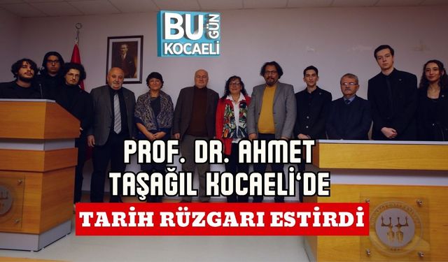 Prof. Dr. Ahmet Taşağıl Kocaeli’de Tarih Rüzgarı Estirdi