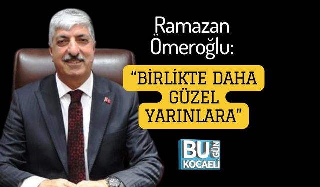 Ramazan Ömeroğlu: “Birlikte Daha Güzel Yarınlara”