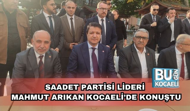 Saadet Partisi Lideri Mahmut Arıkan Kocaeli’de Konuştu