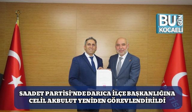 Saadet Partisi’nde Darıca İlçe Başkanlığına Celil Akbulut Yeniden Görevlendirildi