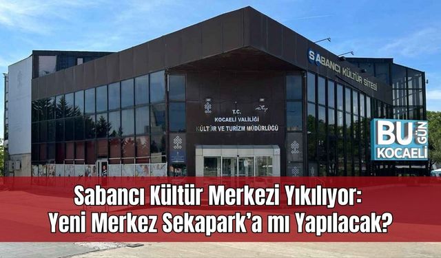 Sabancı Kültür Merkezi Yıkılıyor: Yeni Merkez Sekapark’a mı Yapılacak?