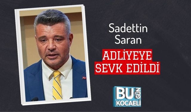 Sadettin Saran Adliyeye Sevk Edildi