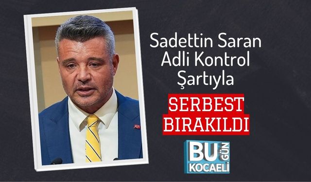 Sadettin Saran Adli Kontrol Şartıyla Serbest Bırakıldı