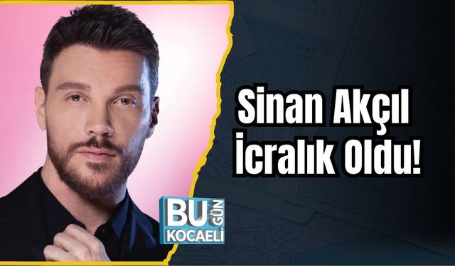 Sinan Akçıl İcralık Oldu!