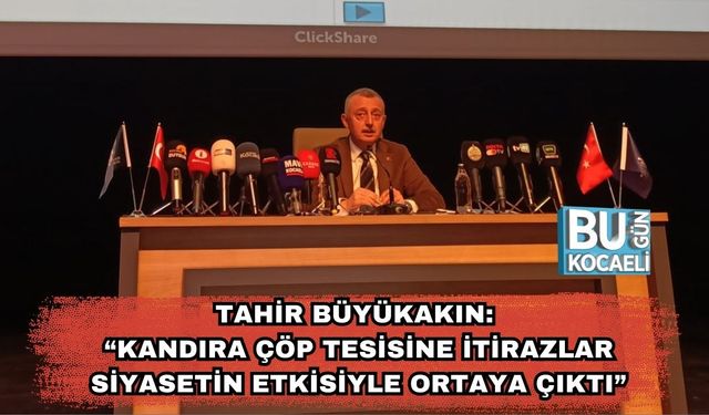Tahir Büyükakın: “Kandıra Çöp Tesisine İtirazlar Siyasetin Etkisiyle Ortaya Çıktı”
