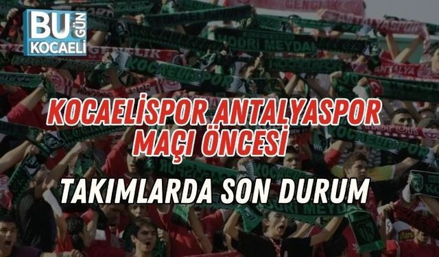 Kocaelispor Antalyaspor Maçı Öncesi Takımlarda Son Durum