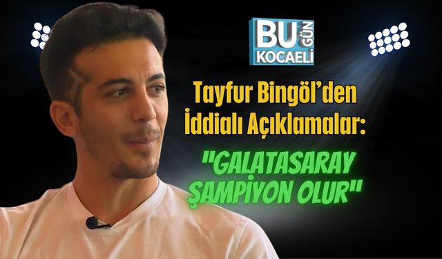 Tayfur Bingöl’den İddialı Açıklamalar: “Galatasaray Şampiyon Olur”