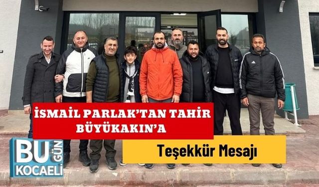İsmail Parlak’tan Tahir Büyükakın’a Teşekkür Mesajı