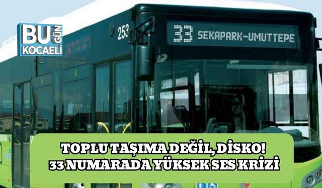 Toplu Taşıma Değil, Disko! 33 Numarada Yüksek Ses Krizi
