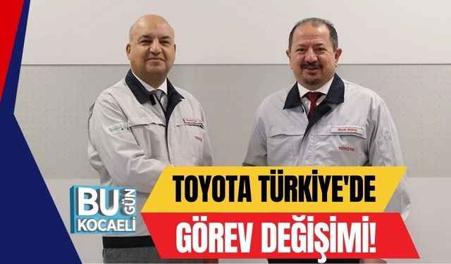 Toyota Türkiye'de Görev Değişimi!