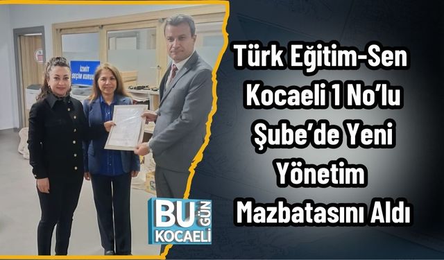 Türk Eğitim-Sen Kocaeli 1 No’lu Şube’de Yeni Yönetim Mazbatasını Aldı