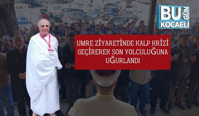 Umre Ziyaretinde Kalp Krizi Geçirerek Son Yolculuğuna Uğurlandı