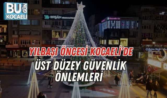 Yılbaşı Öncesi Kocaeli’de Üst Düzey Güvenlik Önlemleri