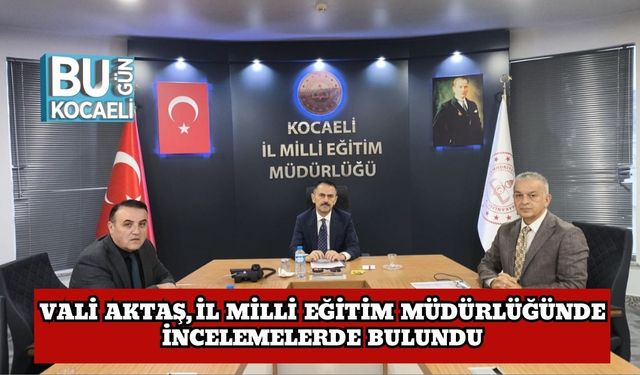 Vali Aktaş İl Milli Eğitim Müdürlüğünde İncelemelerde Bulundu