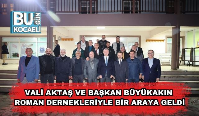 Vali Aktaş ve Başkan Büyükakın Roman Dernekleriyle Bir Araya Geldi