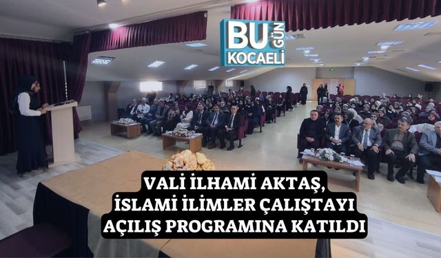 Vali İlhami Aktaş, İslami İlimler Çalıştayı Açılış Programına Katıldı
