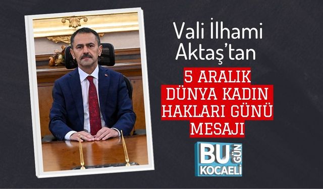 Vali İlhami Aktaş’tan 5 Aralık Dünya Kadın Hakları Günü Mesajı