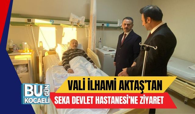 Vali İlhami Aktaş’tan Seka Devlet Hastanesi’ne Ziyaret