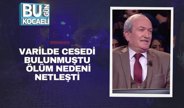 Varilde Cesedi Bulunmuştu: Ölüm Nedeni Netleşti