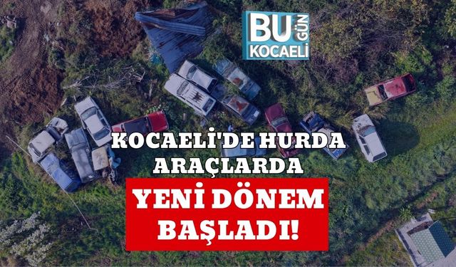 Kocaeli'de Hurda Araçlarda Yeni Dönem Başladı!