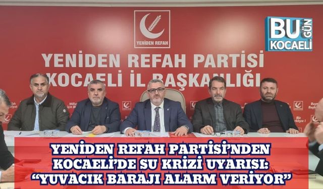 Yeniden Refah Partisi’nden Kocaeli’de Su Krizi Uyarısı: “Yuvacık Barajı Alarm Veriyor”