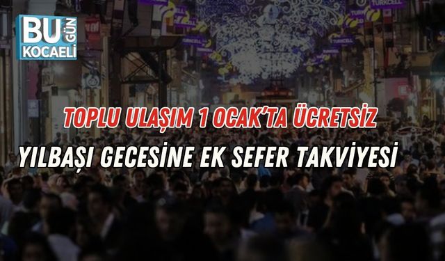 Toplu Ulaşım 1 Ocak’ta Ücretsiz: Yılbaşı Gecesine Ek Sefer Takviyesi