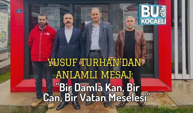 Yusuf Turhan’dan Anlamlı Mesaj: "Bir Damla Kan, Bir Can, Bir Vatan Meselesi"