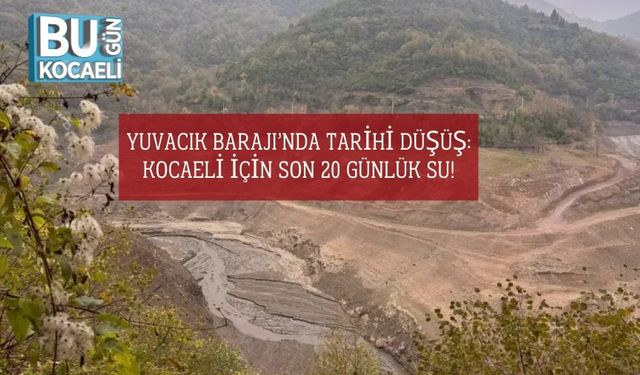 Yuvacık Barajı’nda Tarihi Düşüş: Kocaeli İçin Son 20 Günlük Su!