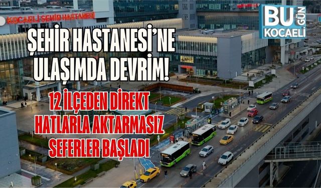 Şehir Hastanesi’ne Ulaşımda Devrim! 12 İlçeden Direkt Hatlarla Aktarmasız Seferler Başladı