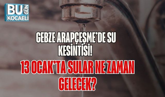 Gebze Arapçeşme’de Su Kesintisi! 13 Ocak’ta Sular Ne Zaman Gelecek?